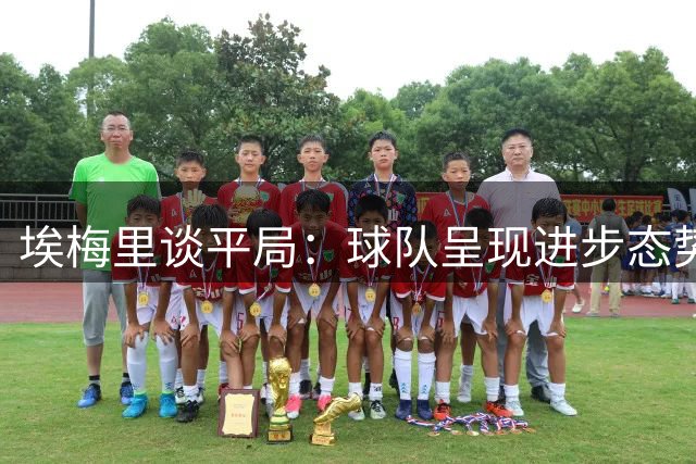 埃梅里谈平局：球队呈现进步态势 需在把握机会环节提升